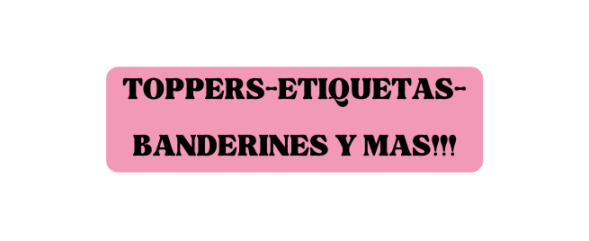 TOPPERS ETIQUETAS BANDERINES Y MAS